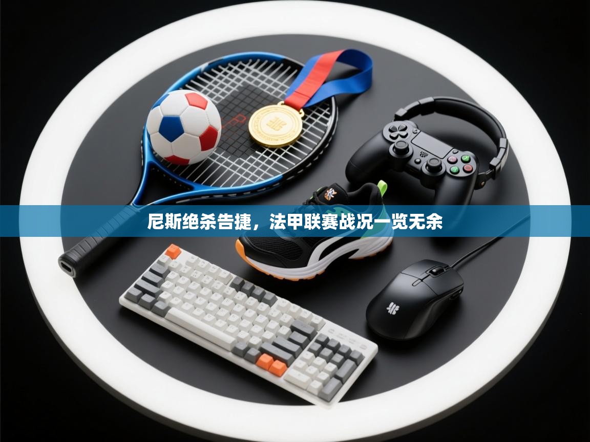 尼斯绝杀告捷,法甲联赛战况一览无余 第2张