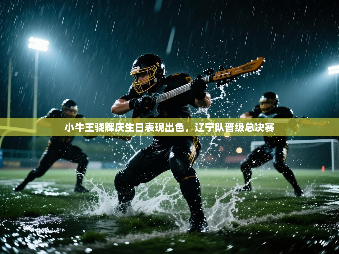 小牛王骁辉庆生日表现出色,辽宁队晋级总决赛 第2张