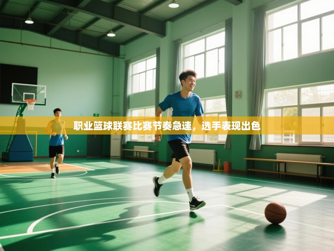 职业篮球联赛比赛节奏急速，选手表现出色  第1张