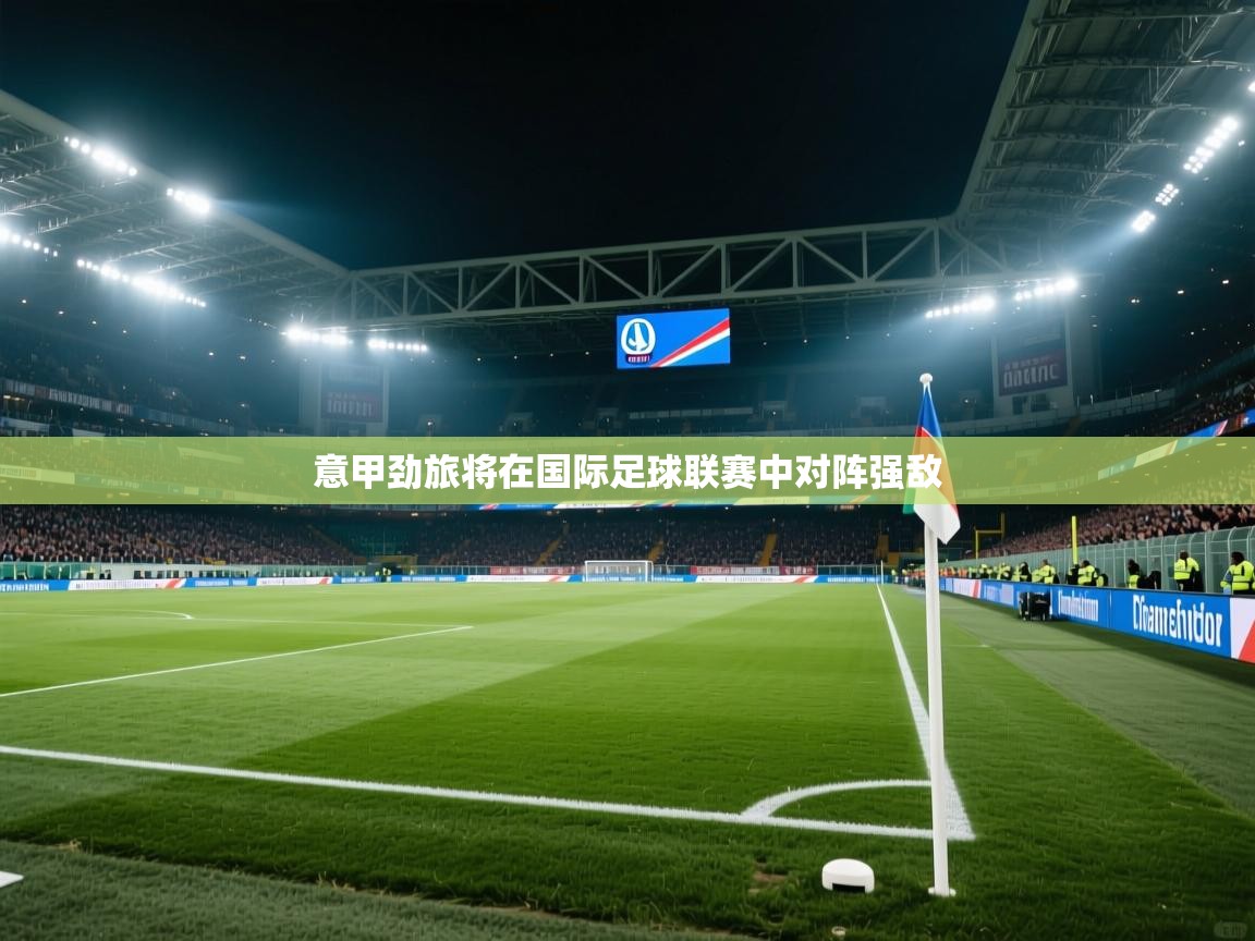 意甲劲旅将在国际足球联赛中对阵强敌  第1张