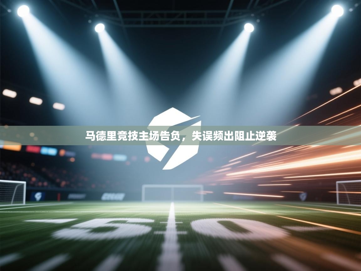 马德里竞技主场告负，失误频出阻止逆袭  第2张