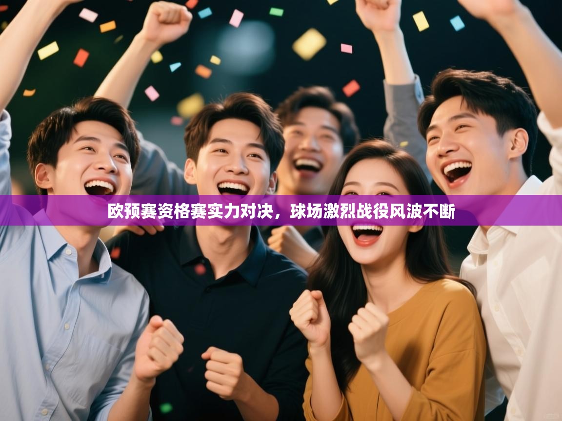 欧预赛资格赛实力对决,球场激烈战役风波不断 第1张