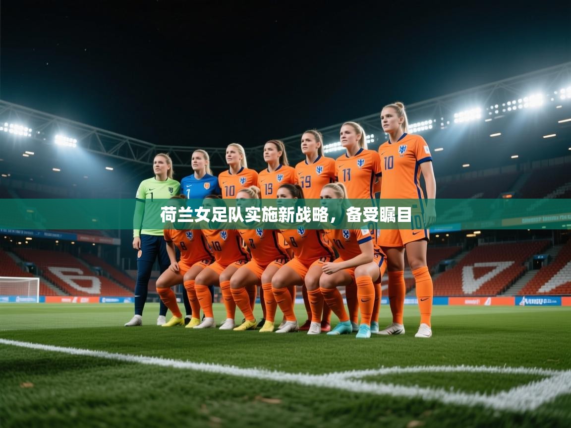 荷兰女足队实施新战略,备受瞩目 第2张