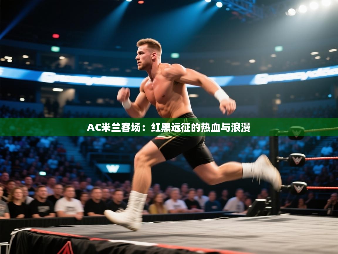 AC米兰客场:红黑远征的热血与浪漫 第1张