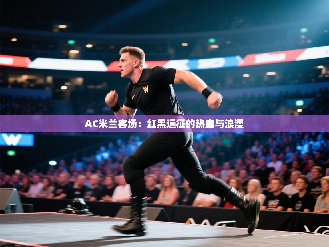 AC米兰客场:红黑远征的热血与浪漫 第2张