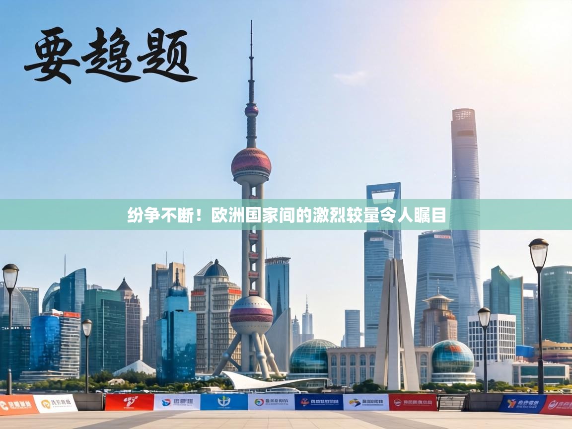 纷争不断!欧洲国家间的激烈较量令人瞩目 第2张