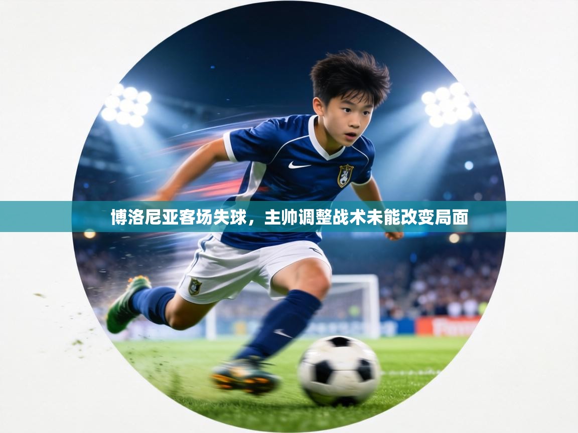 博洛尼亚客场失球,主帅调整战术未能改变局面 第2张